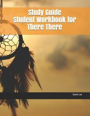 Study Guide Student Workbook for There There by David Lee