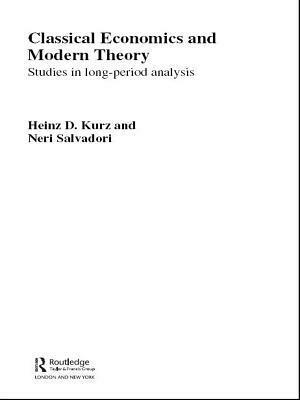 Classical Economics and Modern Theory: Studies in Long-Period Analysis by Heinz D. Kurz, Neri Salvadori