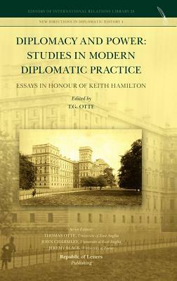 Diplomacy and Power: Studies in Modern Diplomatic Practice - Essays in Honour of Keith Hamilton by 