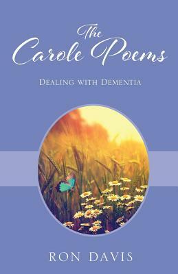 The Carole Poems: Dealing with Dementia by Ron Davis