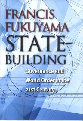 State-Building: Governance and World Order in the 21st Century by Francis Fukuyama