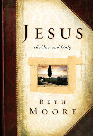 Jesus, the One and Only by Beth Moore, Dale W. McClesky