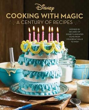 Disney: Cooking With Magic: A Century of Recipes: Inspired by Decades of Disney's Animated Films from Steamboat Willie to Wish by Lisa Kingsley, Jennifer Peterson, Brooke Vitale