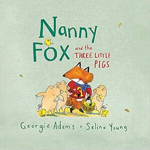 Nanny Fox & the Three Little Pigs by Selina Young, Georgie Adams