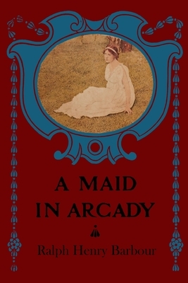 A Maid in Arcady: Illustrated by Ralph Henry Barbour