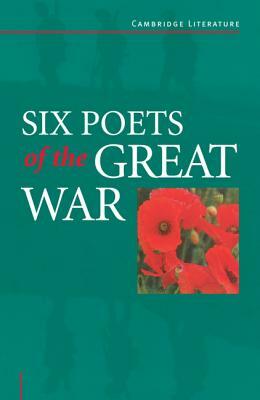 Six Poets of the Great War: Wilfred Owen, Siegfried Sassoon, Isaac Rosenberg, Richard Aldington, Edmund Blunden, Edward Thomas, Rupert Brooke and by 