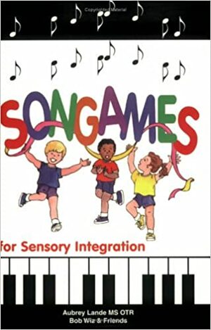 Songames for Sensory Integration by Aubrey Lande, Bob Wiz