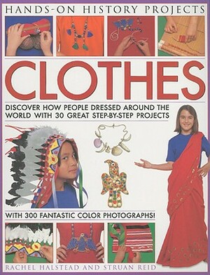 Clothes: Discover How People Dressed Around the World with 30 Great Step-By-Step Projects by Rachel Halstead, Struan Reid