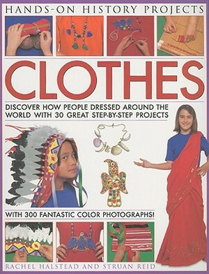 Clothes: Discover How People Dressed Around the World with 30 Great Step-By-Step Projects by Struan Reid, Rachel Halstead