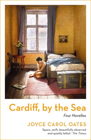 Cardiff, by the Sea: Four Novellas by Joyce Carol Oates