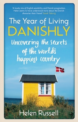 The Year of Living Danishly: My Twelve Months Unearthing the Secrets of the World's Happiest Country by Helen Russell