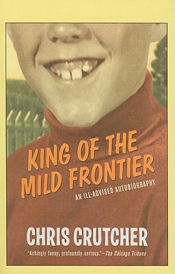 King of the Mild Frontier: An Ill-Advised Autobiography by Chris Crutcher
