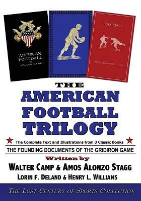 The American Football Trilogy: The Founding Documents of the Gridiron Game by Henry L. Williams, Lorin F. Deland, Amos Alonzo Stagg