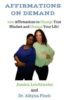 Affirmations on Demand: 1000 Affirmations to Change Your Mindset and Change Your Life by Jessica Leichtweisz, Aikyna Finch