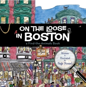 On the Loose in Boston: A Find-The-Animals Book by Sage Stossel