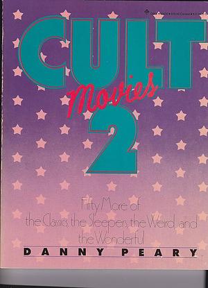 Cult Movies 2: 50 More of the Classics, the Sleepers, the Weird, and the Wonderful by Danny Peary, Danny Peary