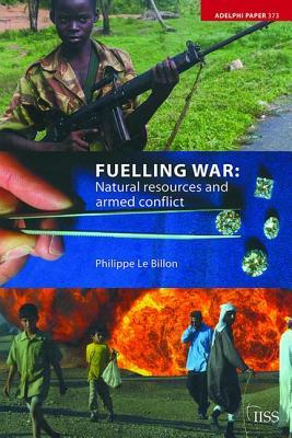 Fuelling War: Natural Resources and Armed Conflicts by Philippe Le Billon