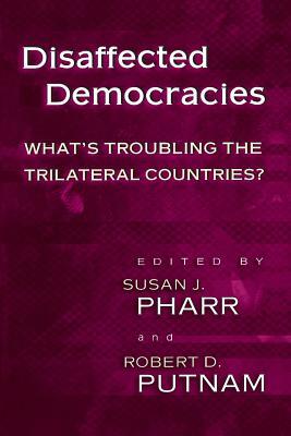 Disaffected Democracies: What's Troubling the Trilateral Countries? by Susan J. Pharr, Robert D. Putnam