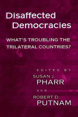 Disaffected Democracies: What's Troubling the Trilateral Countries? by Susan J. Pharr, Robert D. Putnam