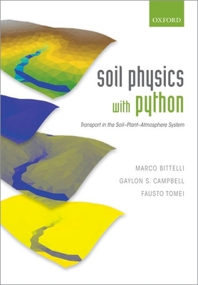 Soil Physics with Python: Transport in the Soil-Plant-Atmosphere System by Fausto Tomei, Marco Bittelli, Gaylon S. Campbell