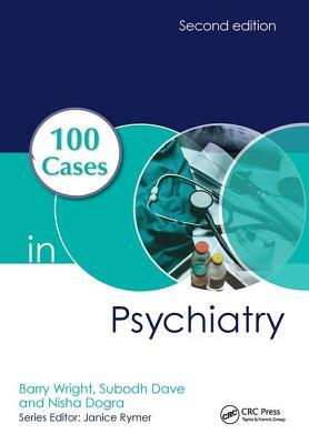 100 Cases in Psychiatry by Subodh Dave, Barry Wright, Nisha Dogra