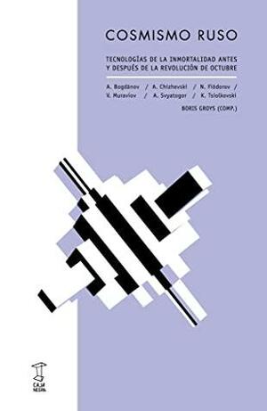 Cosmismo ruso. Tecnologías de la inmortalidad antes y después de la revolución de octubre by Boris Groys