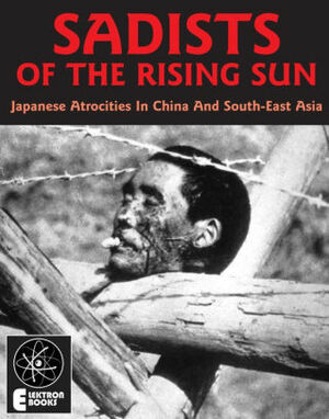 Sadists of the Rising Sun: Japanese Atrocities in China and South-East Asia by Stephen Barber, Jack Hunter