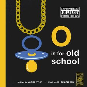 O Is for Old School: A Hip Hop Alphabet for B.I.G. Kids Who Used to Be Dope by James Tyler