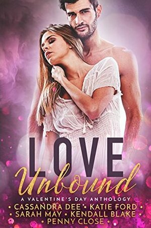 Love Unbound by Sarah May, Katie Ford, Kendall Blake, Penny Close, Cassandra Dee, Jenna James