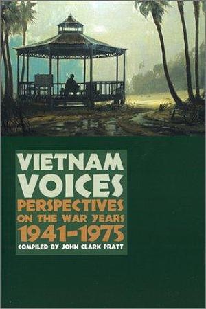 Vietnam Voices: Perspectives on the War Years 1941-1975 by John Clark Pratt