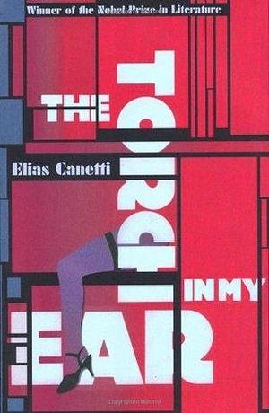 The Torch In My Ear by Elias Canetti, Elias Canetti