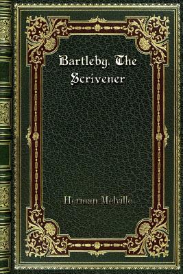 Bartleby. The Scrivener by Herman Melville