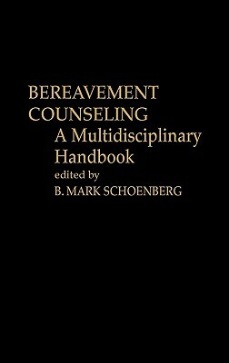 Bereavement Counseling: A Multidisciplinary Handbook by B. Mark Schoenberg