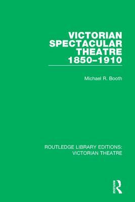 Victorian Spectacular Theatre 1850-1910 by Michael R. Booth