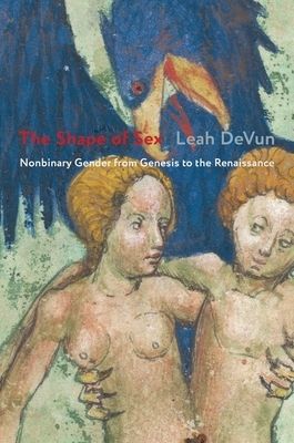 The Shape of Sex: Nonbinary Gender from Genesis to the Renaissance by Leah Devun
