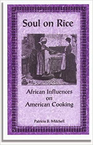Soul on Rice: African Influences on American Cooking by Patricia B. Mitchell
