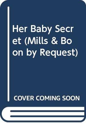 Her Baby Secret by Day Leclaire, Jacqueline Baird, Lynne Graham