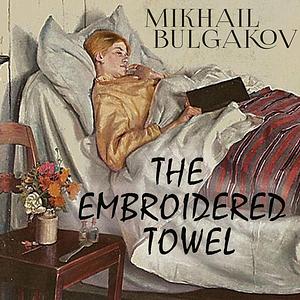 The Embroidered Towel by Mikhail Bulgakov