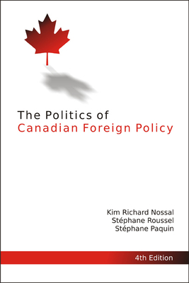 The Politics of Canadian Foreign Policy, 4th Edition, Volume 188 by Stéphane Paquin, Kim Richard Nossal, Stéphane Roussel