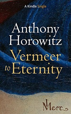 Vermeer to Eternity (Kindle Single) by Anthony Horowitz