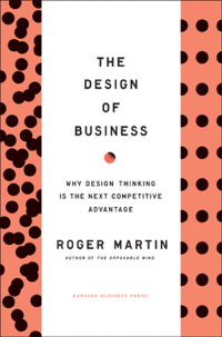 Design of Business: Why Design Thinking Is the Next Competitive Advantage by Roger L. Martin