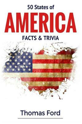 50 States of America- Facts & Trivia: Facts You Should Know About by Thomas Ford