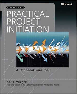 Practical Project Initiation: A Handbook with Tools by Karl Wiegers