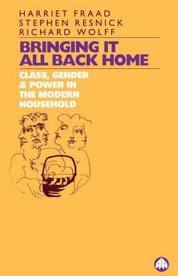 Bringing It All Back Home: Class, Gender and Power in the Modern Household Today by Harriet Fraad