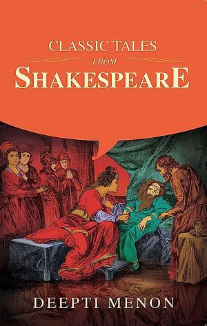 Classic Tales from Shakespeare by Deepti Menon, Deepti Menon