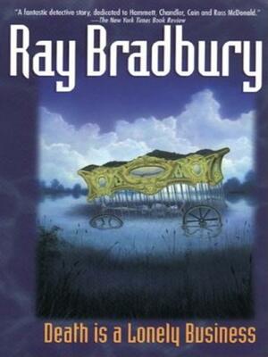 Death Is a Lonely Business by Ray Bradbury