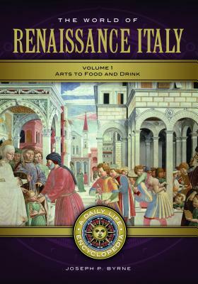 The World of Renaissance Italy [2 Volumes]: A Daily Life Encyclopedia by Joseph P. Byrne