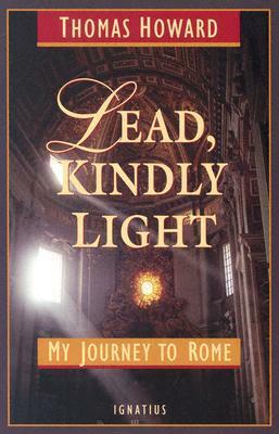 Lead, Kindly Light: My Journey To Rome by Thomas Howard, Richard John Neuhaus