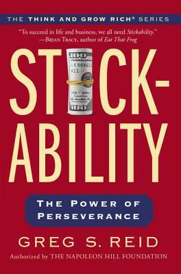 Stickability: The Power of Perseverance by Greg S. Reid, The Napoleon Hill Foundation