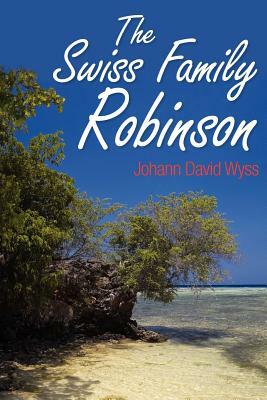 The Swiss Family Robinson by Johann David Wyss